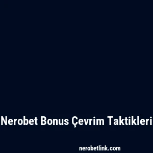 Nerobet Bonus Çevrim Taktikleri