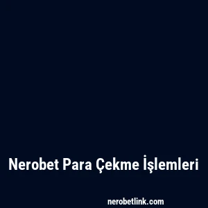 Nerobet Para Çekme İşlemleri