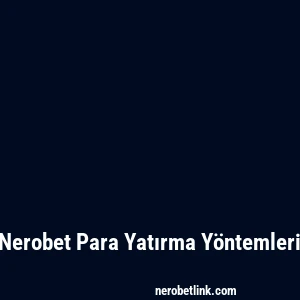 Nerobet Para Yatırma Yöntemleri